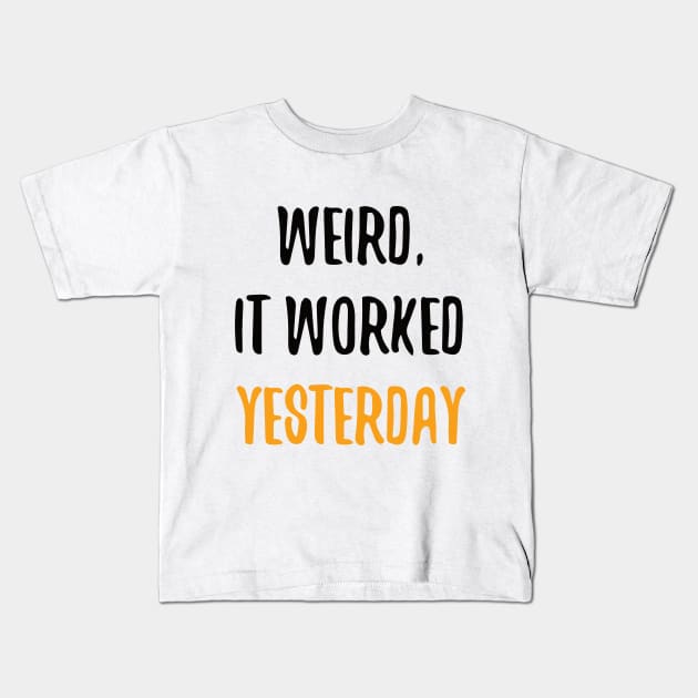 Weird, It Worked Yesterday - Programmer T-shirt Kids T-Shirt by Anime Gadgets